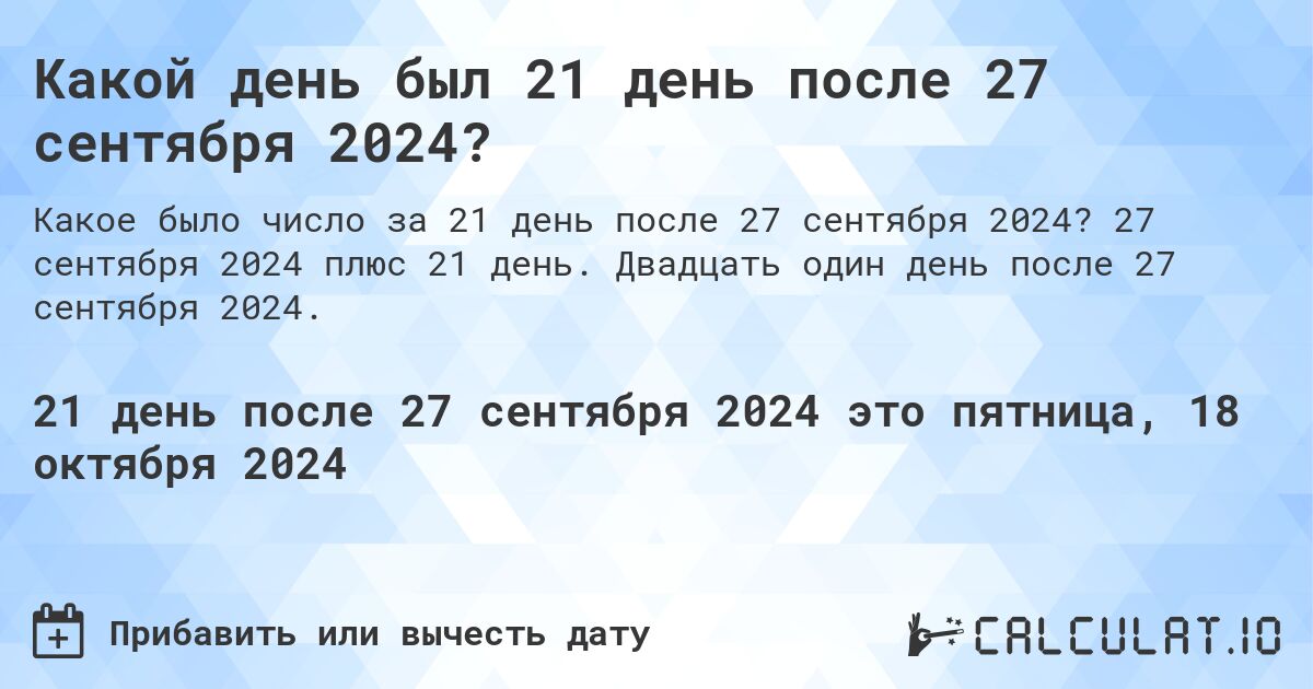 Какой день был 21 день после 27 сентября 2024?. 27 сентября 2024 плюс 21 день. Двадцать один день после 27 сентября 2024.