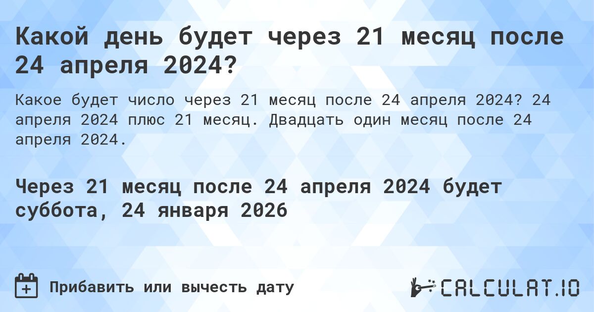 Какой день будет через 21 месяц после 24 апреля 2024?. 24 апреля 2024 плюс 21 месяц. Двадцать один месяц после 24 апреля 2024.