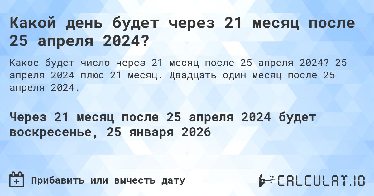 Какой день будет через 21 месяц после 25 апреля 2024?. 25 апреля 2024 плюс 21 месяц. Двадцать один месяц после 25 апреля 2024.