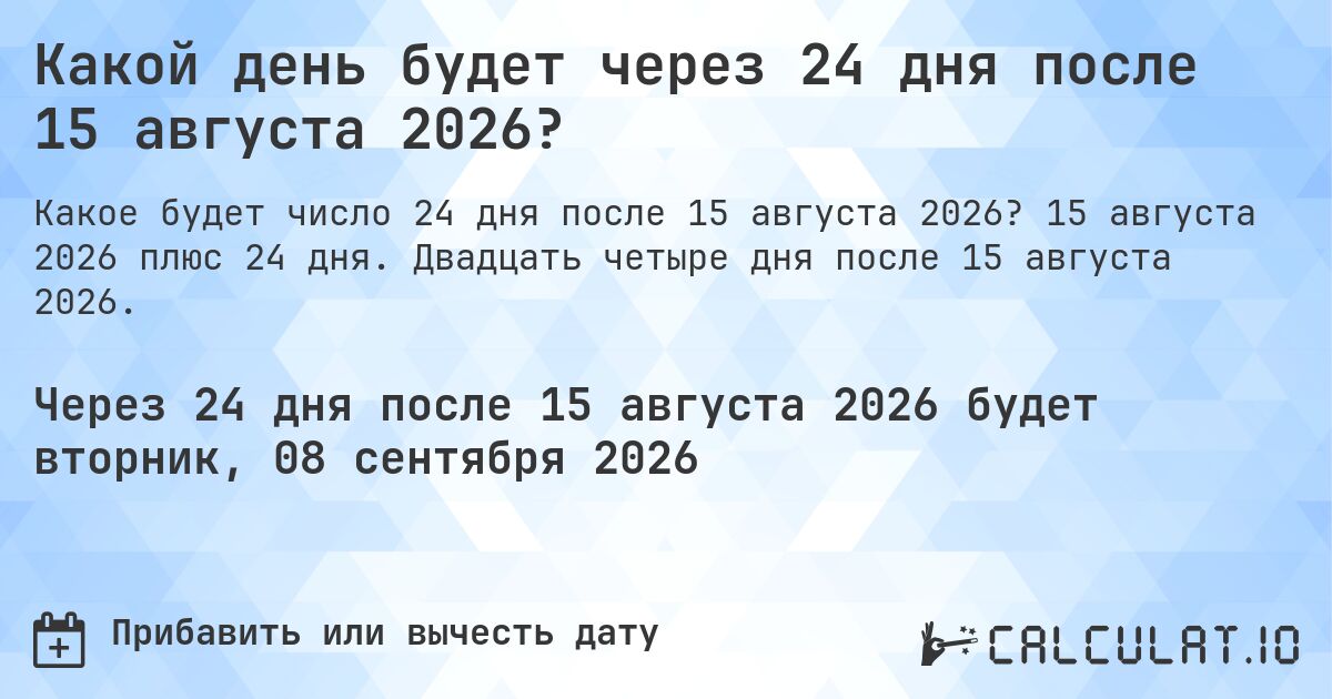Какой день будет через 24 дня после 15 августа 2026?. 15 августа 2026 плюс 24 дня. Двадцать четыре дня после 15 августа 2026.