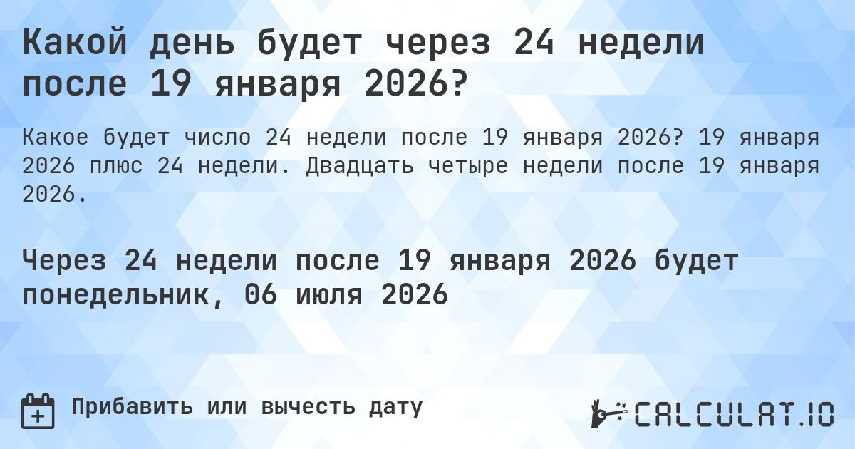 Какой день будет через 24 недели после 19 января 2026?. 19 января 2026 плюс 24 недели. Двадцать четыре недели после 19 января 2026.