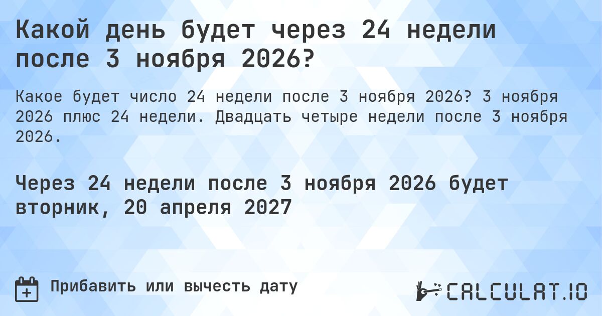 Какой день будет через 24 недели после 3 ноября 2026?. 3 ноября 2026 плюс 24 недели. Двадцать четыре недели после 3 ноября 2026.