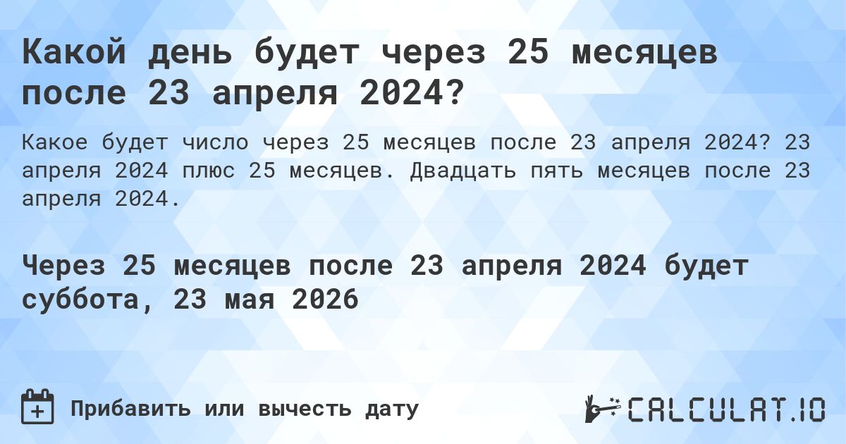 Какой день будет через 25 месяцев после 23 апреля 2024?. 23 апреля 2024 плюс 25 месяцев. Двадцать пять месяцев после 23 апреля 2024.