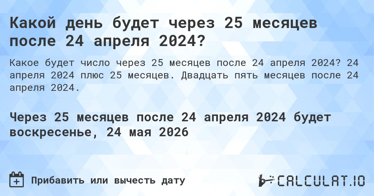 Какой день будет через 25 месяцев после 24 апреля 2024?. 24 апреля 2024 плюс 25 месяцев. Двадцать пять месяцев после 24 апреля 2024.