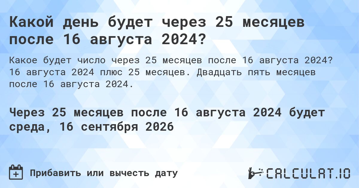 Какой день будет через 25 месяцев после 16 августа 2024?. 16 августа 2024 плюс 25 месяцев. Двадцать пять месяцев после 16 августа 2024.