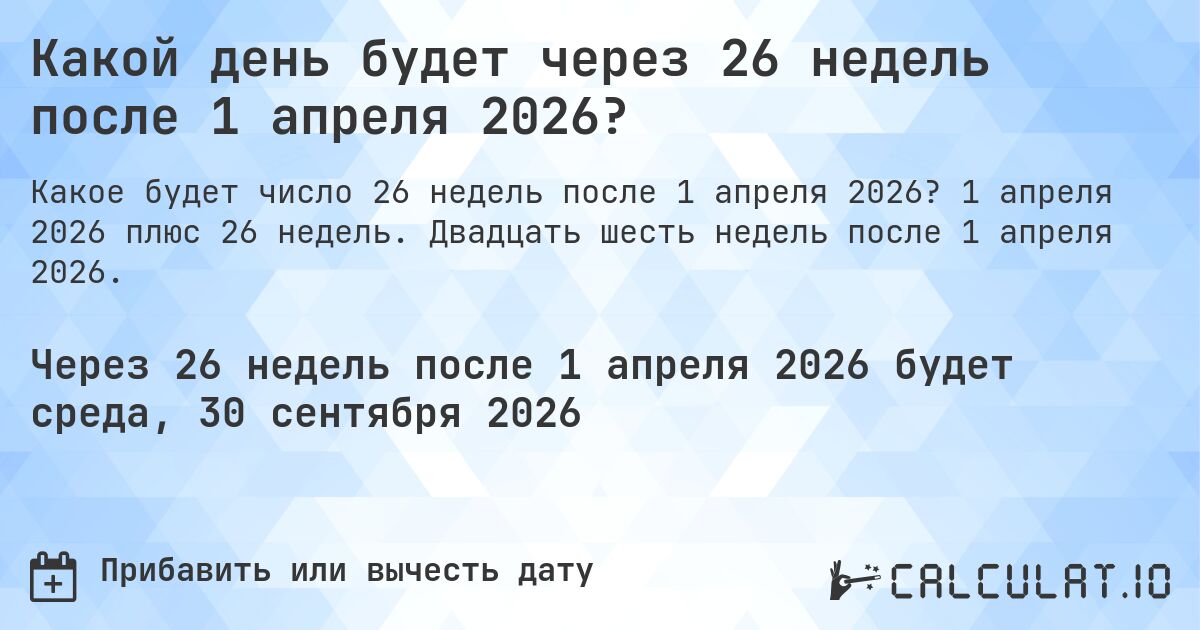 Какой день будет через 26 недель после 1 апреля 2026?. 1 апреля 2026 плюс 26 недель. Двадцать шесть недель после 1 апреля 2026.
