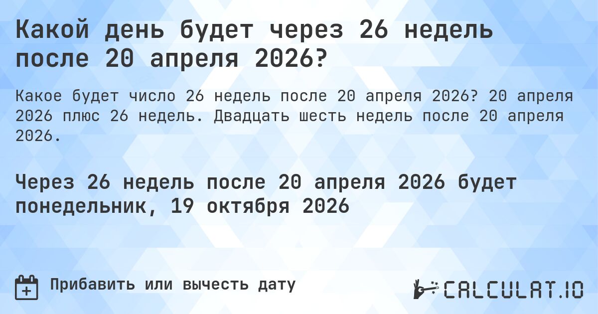 Какой день будет через 26 недель после 20 апреля 2026?. 20 апреля 2026 плюс 26 недель. Двадцать шесть недель после 20 апреля 2026.