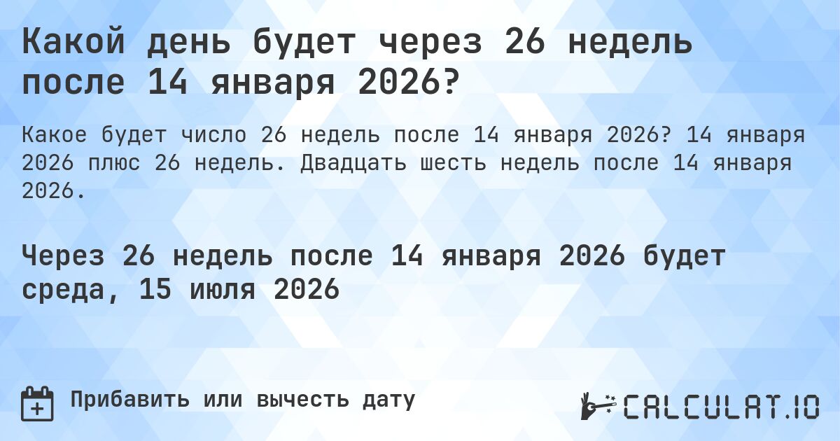 Какой день будет через 26 недель после 14 января 2026?. 14 января 2026 плюс 26 недель. Двадцать шесть недель после 14 января 2026.