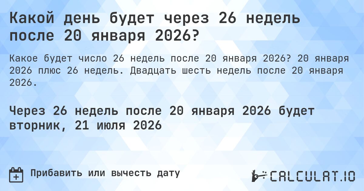 Какой день будет через 26 недель после 20 января 2026?. 20 января 2026 плюс 26 недель. Двадцать шесть недель после 20 января 2026.