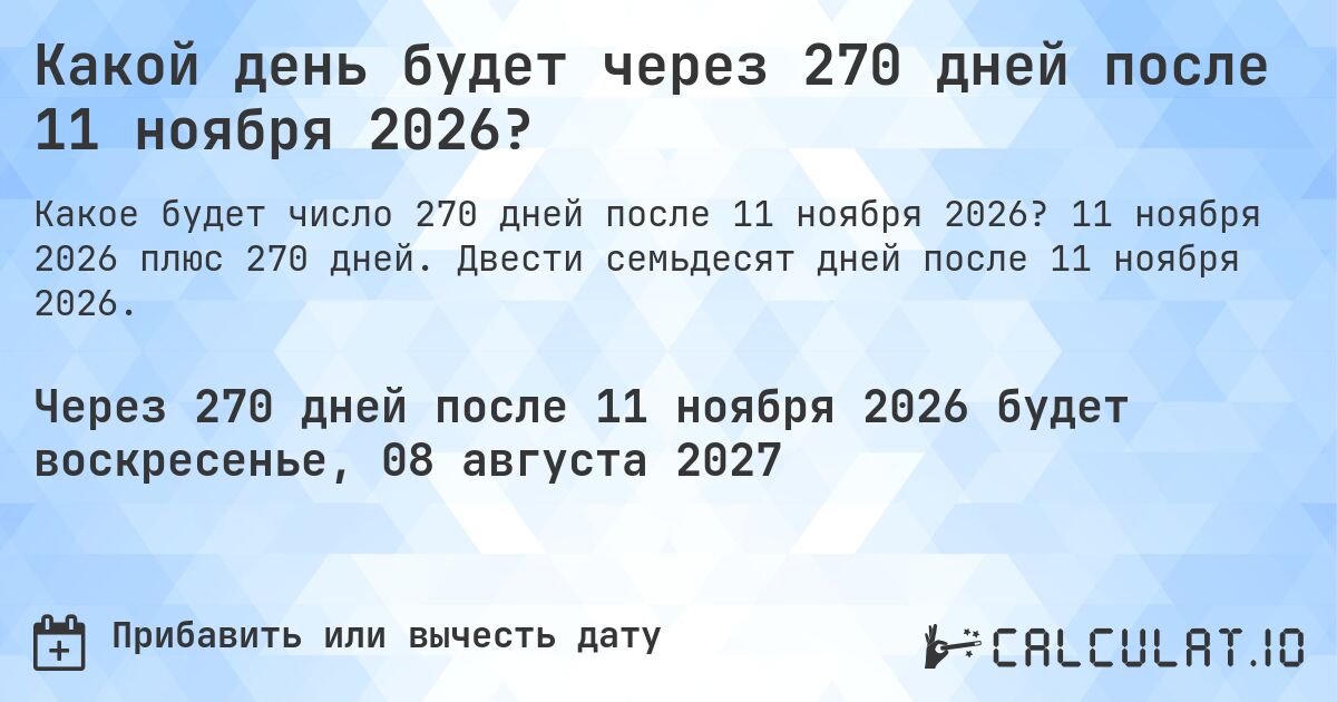 Какой день будет через 270 дней после 11 ноября 2026?. 11 ноября 2026 плюс 270 дней. Двести семьдесят дней после 11 ноября 2026.