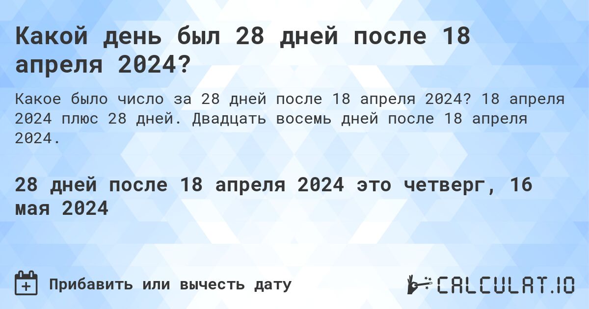 Какой день будет через 28 дней после 18 апреля 2024?. 18 апреля 2024 плюс 28 дней. Двадцать восемь дней после 18 апреля 2024.
