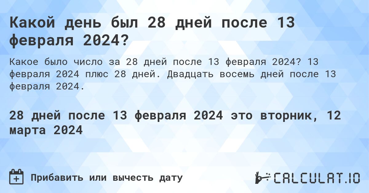 Какой день был 28 дней после 13 февраля 2024?. 13 февраля 2024 плюс 28 дней. Двадцать восемь дней после 13 февраля 2024.