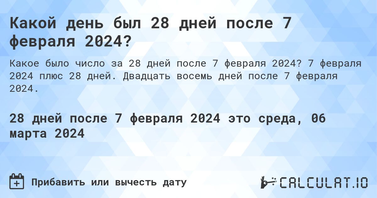 Какой день был 28 дней после 7 февраля 2024?. 7 февраля 2024 плюс 28 дней. Двадцать восемь дней после 7 февраля 2024.