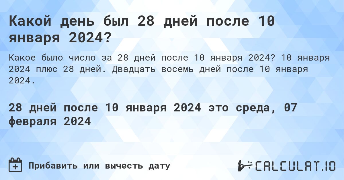 Какой день был 28 дней после 10 января 2024?. 10 января 2024 плюс 28 дней. Двадцать восемь дней после 10 января 2024.
