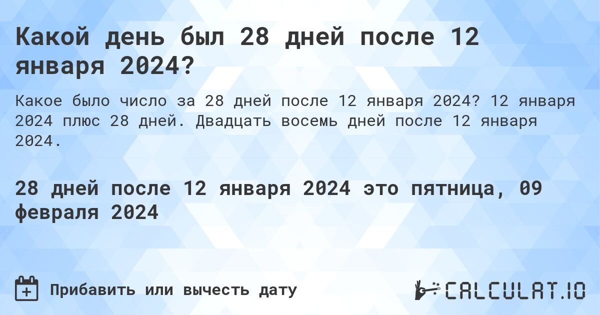 Какой день был 28 дней после 12 января 2024?. 12 января 2024 плюс 28 дней. Двадцать восемь дней после 12 января 2024.