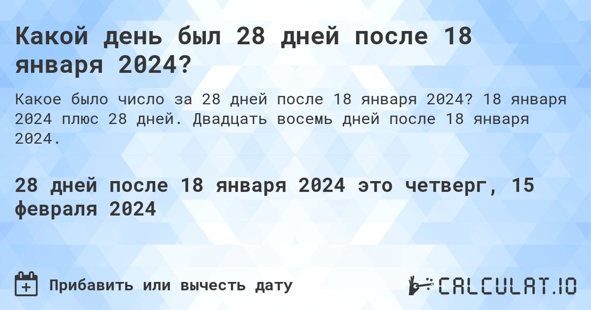 Какой день был 28 дней после 18 января 2024?. 18 января 2024 плюс 28 дней. Двадцать восемь дней после 18 января 2024.