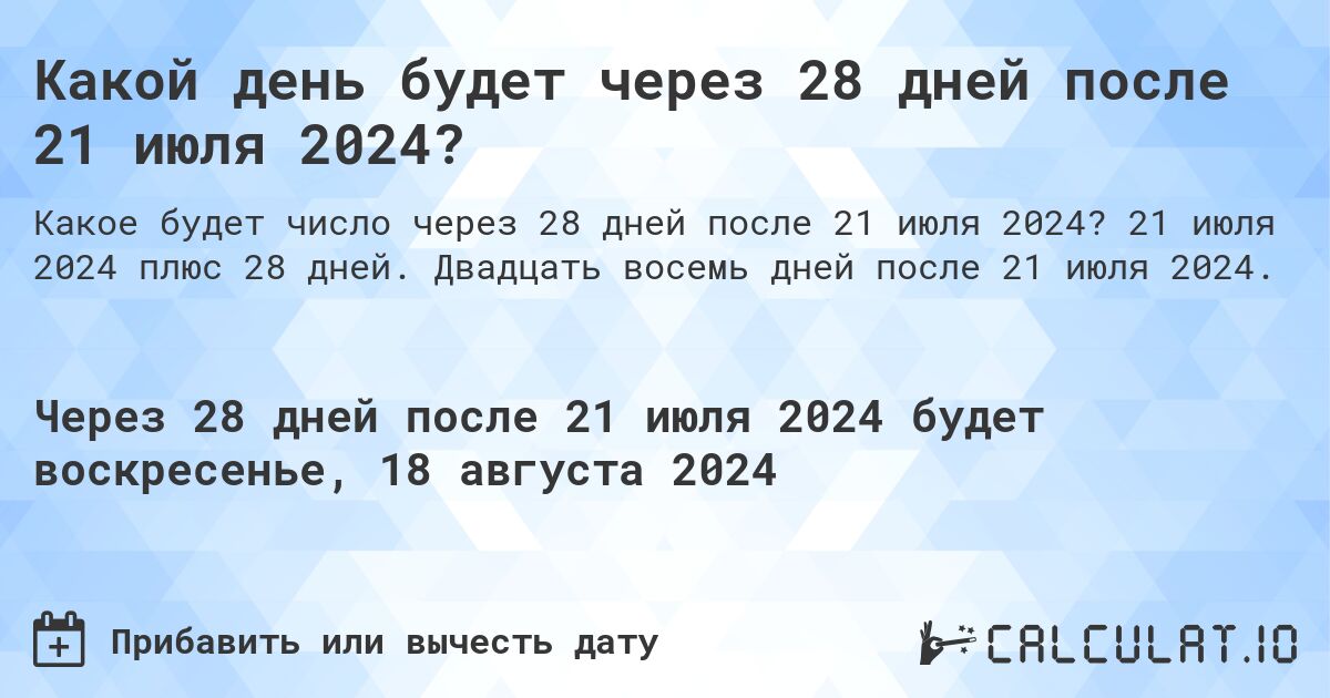 Какой день будет через 28 дней после 21 июля 2024?. 21 июля 2024 плюс 28 дней. Двадцать восемь дней после 21 июля 2024.