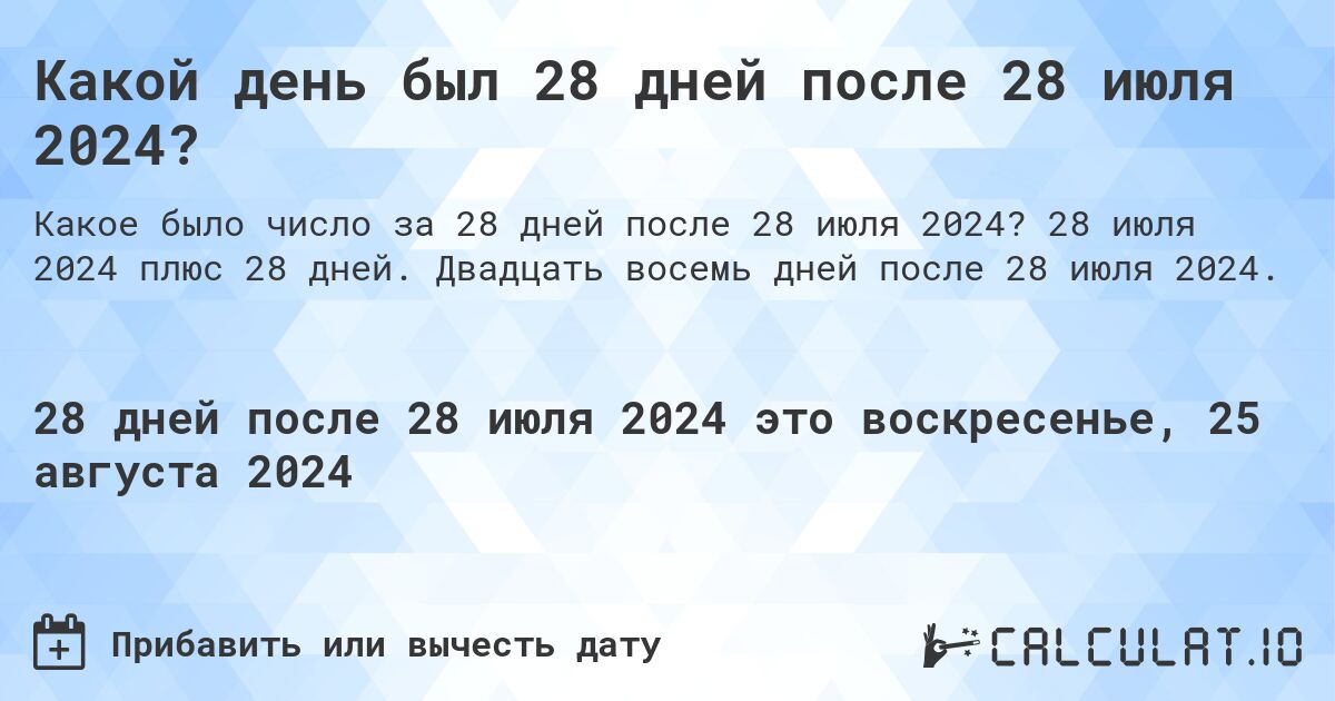 Какой день был 28 дней после 28 июля 2024?. 28 июля 2024 плюс 28 дней. Двадцать восемь дней после 28 июля 2024.