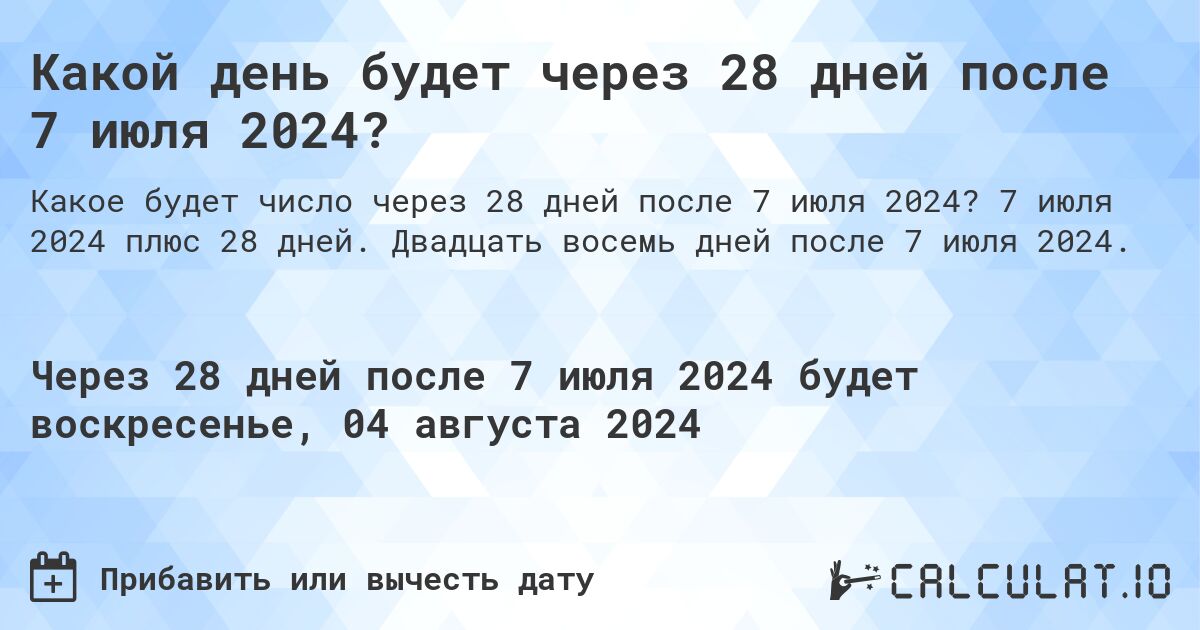 Какой день будет через 28 дней после 7 июля 2024?. 7 июля 2024 плюс 28 дней. Двадцать восемь дней после 7 июля 2024.