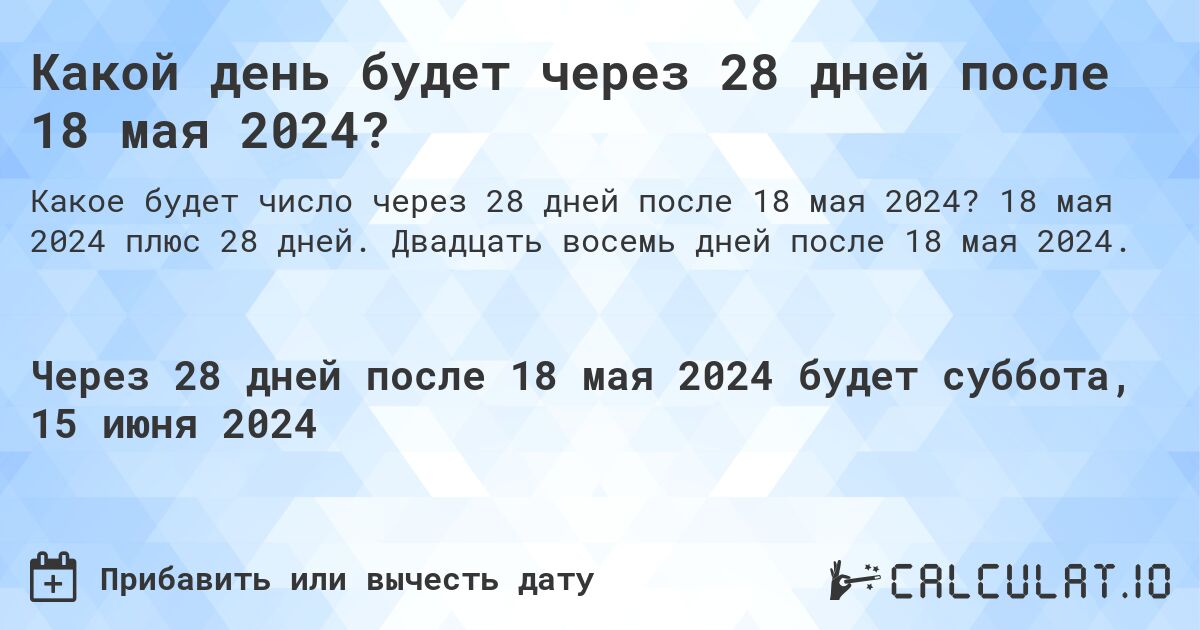 Какой день будет через 28 дней после 18 мая 2024?. 18 мая 2024 плюс 28 дней. Двадцать восемь дней после 18 мая 2024.