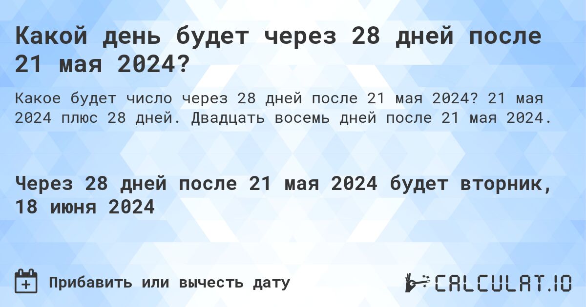 Какой день будет через 28 дней после 21 мая 2024?. 21 мая 2024 плюс 28 дней. Двадцать восемь дней после 21 мая 2024.