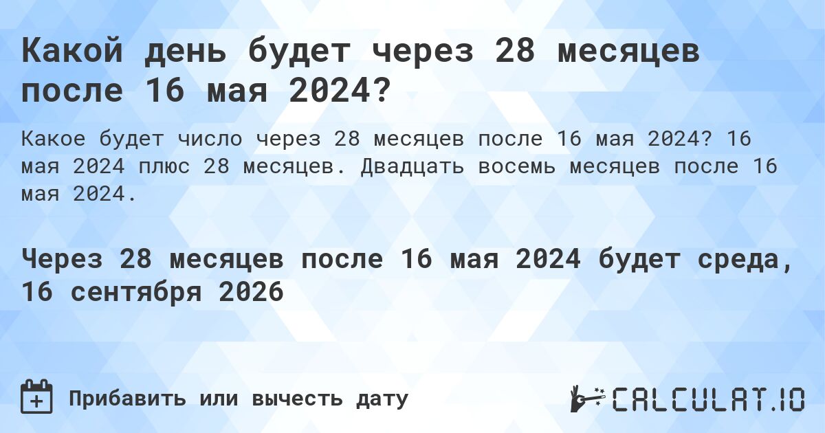Какой день будет через 28 месяцев после 16 мая 2024?. 16 мая 2024 плюс 28 месяцев. Двадцать восемь месяцев после 16 мая 2024.