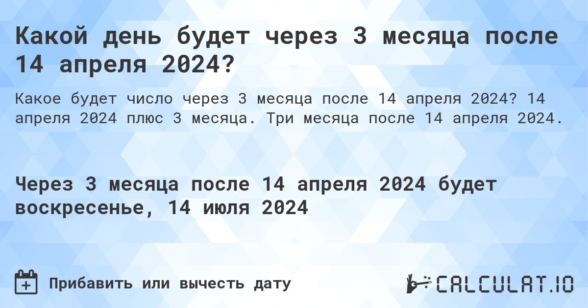 Какой день будет через 3 месяца после 14 апреля 2024?. 14 апреля 2024 плюс 3 месяца. Три месяца после 14 апреля 2024.