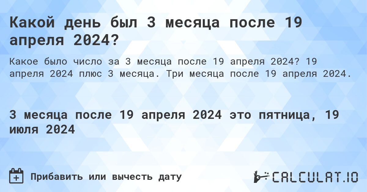 Какой день был 3 месяца после 19 апреля 2024?. 19 апреля 2024 плюс 3 месяца. Три месяца после 19 апреля 2024.