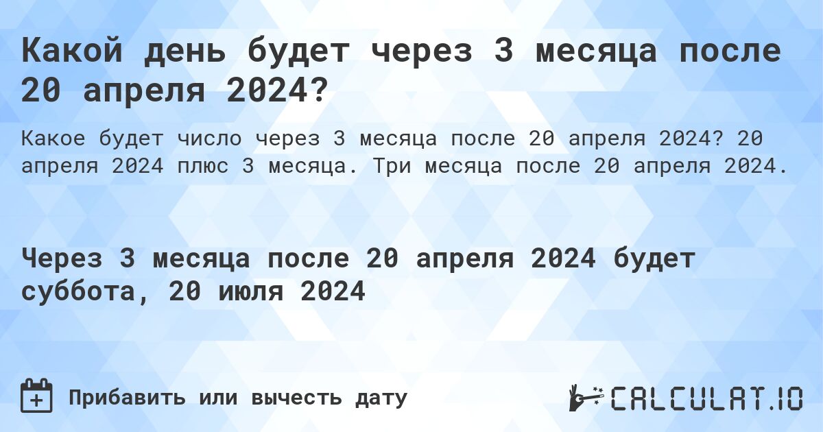 Какой день будет через 3 месяца после 20 апреля 2024?. 20 апреля 2024 плюс 3 месяца. Три месяца после 20 апреля 2024.