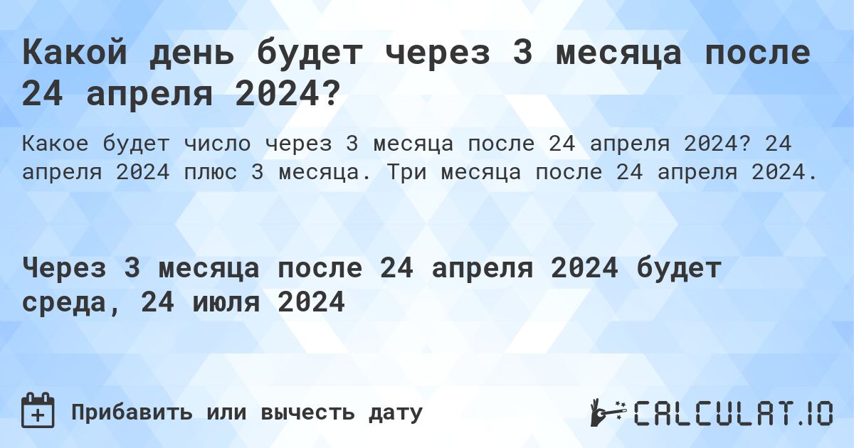 Какой день будет через 3 месяца после 24 апреля 2024?. 24 апреля 2024 плюс 3 месяца. Три месяца после 24 апреля 2024.