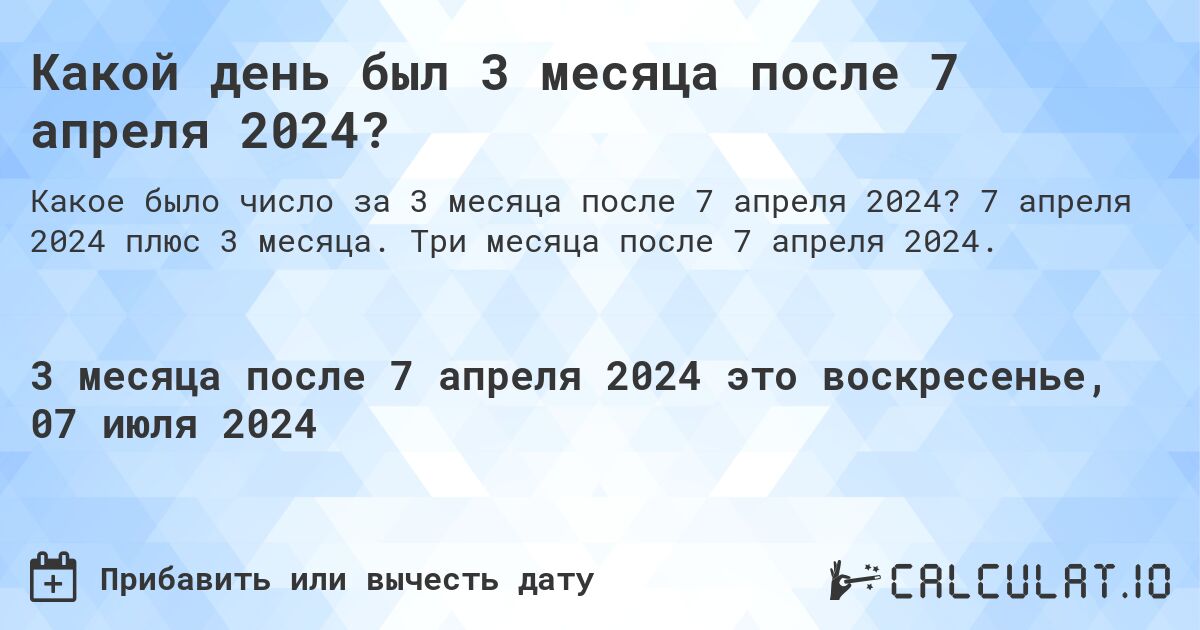 Какой день будет через 3 месяца после 7 апреля 2024?. 7 апреля 2024 плюс 3 месяца. Три месяца после 7 апреля 2024.