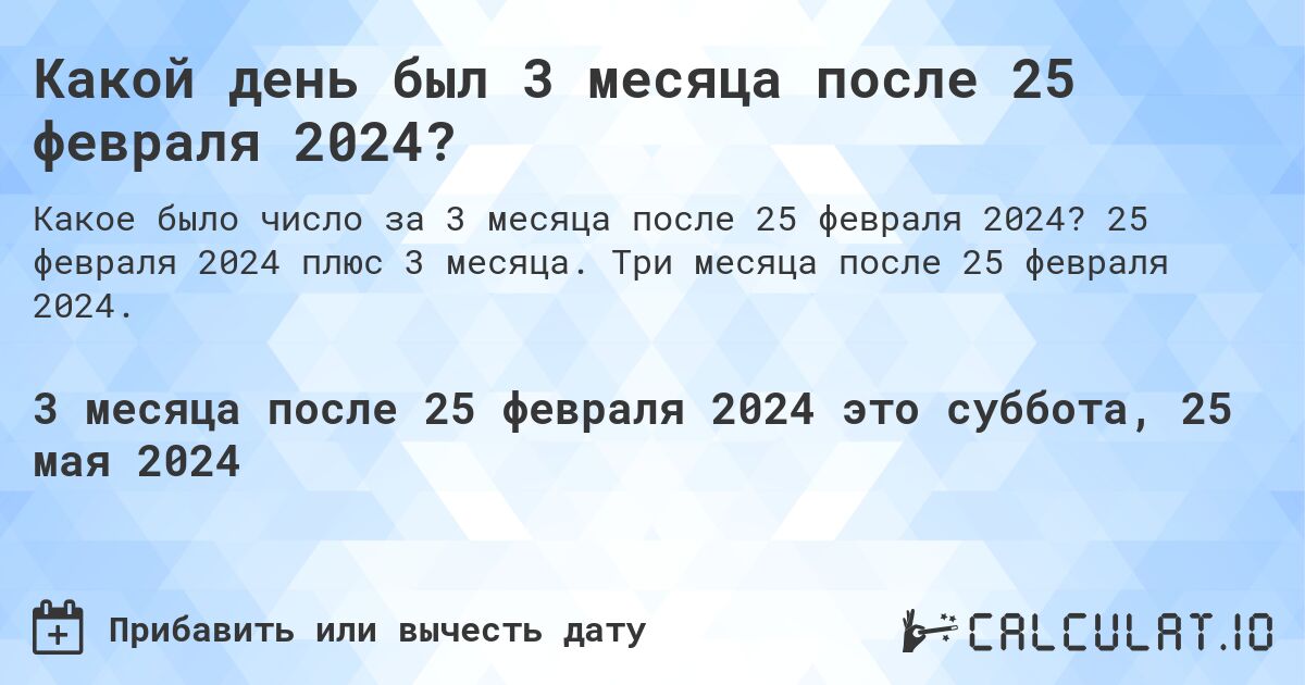 Какой день будет через 3 месяца после 25 февраля 2024?. 25 февраля 2024 плюс 3 месяца. Три месяца после 25 февраля 2024.