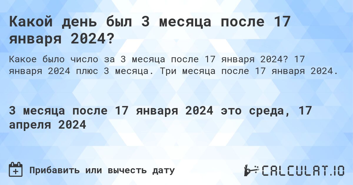Какой день был 3 месяца после 17 января 2024?. 17 января 2024 плюс 3 месяца. Три месяца после 17 января 2024.