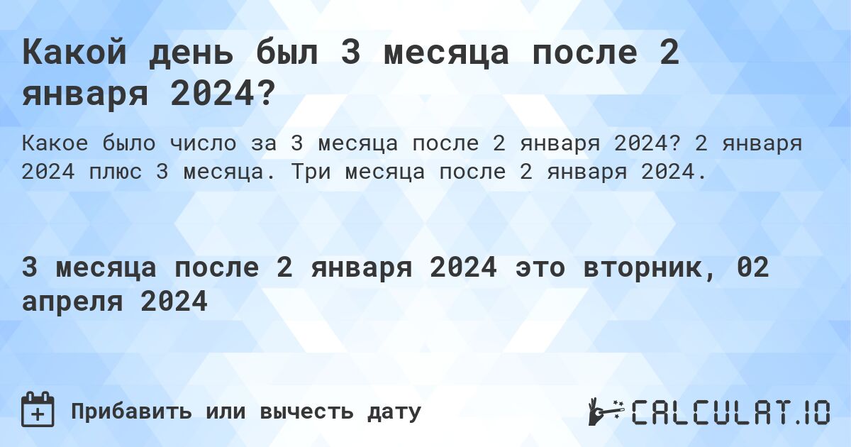 Какой день был 3 месяца после 2 января 2024?. 2 января 2024 плюс 3 месяца. Три месяца после 2 января 2024.