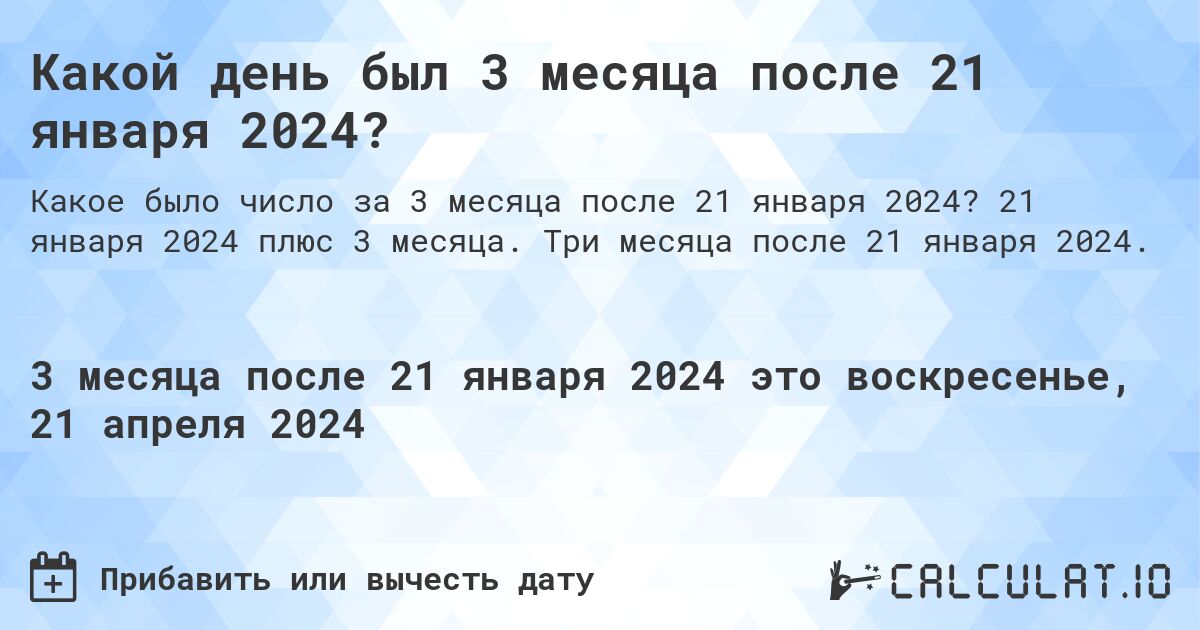 Какой день был 3 месяца после 21 января 2024?. 21 января 2024 плюс 3 месяца. Три месяца после 21 января 2024.