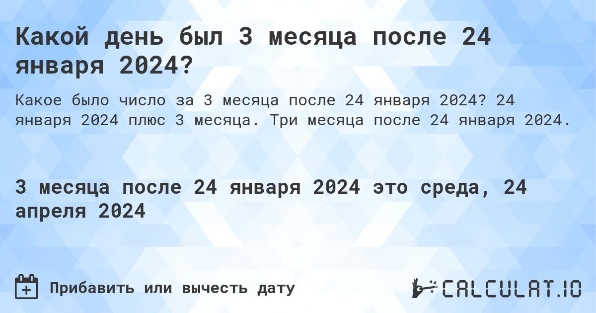 Какой день был 3 месяца после 24 января 2024?. 24 января 2024 плюс 3 месяца. Три месяца после 24 января 2024.