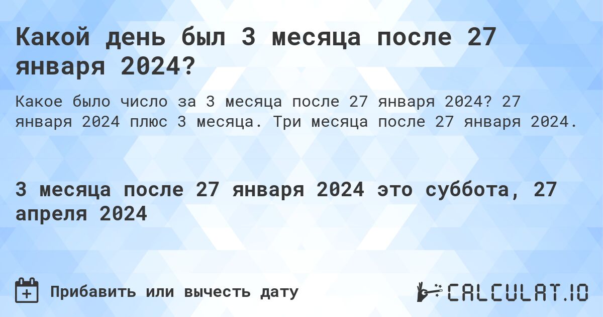 Какой день был 3 месяца после 27 января 2024?. 27 января 2024 плюс 3 месяца. Три месяца после 27 января 2024.