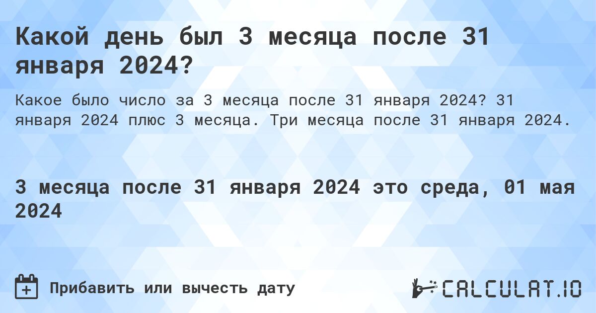 Какой день был 3 месяца после 31 января 2024?. 31 января 2024 плюс 3 месяца. Три месяца после 31 января 2024.