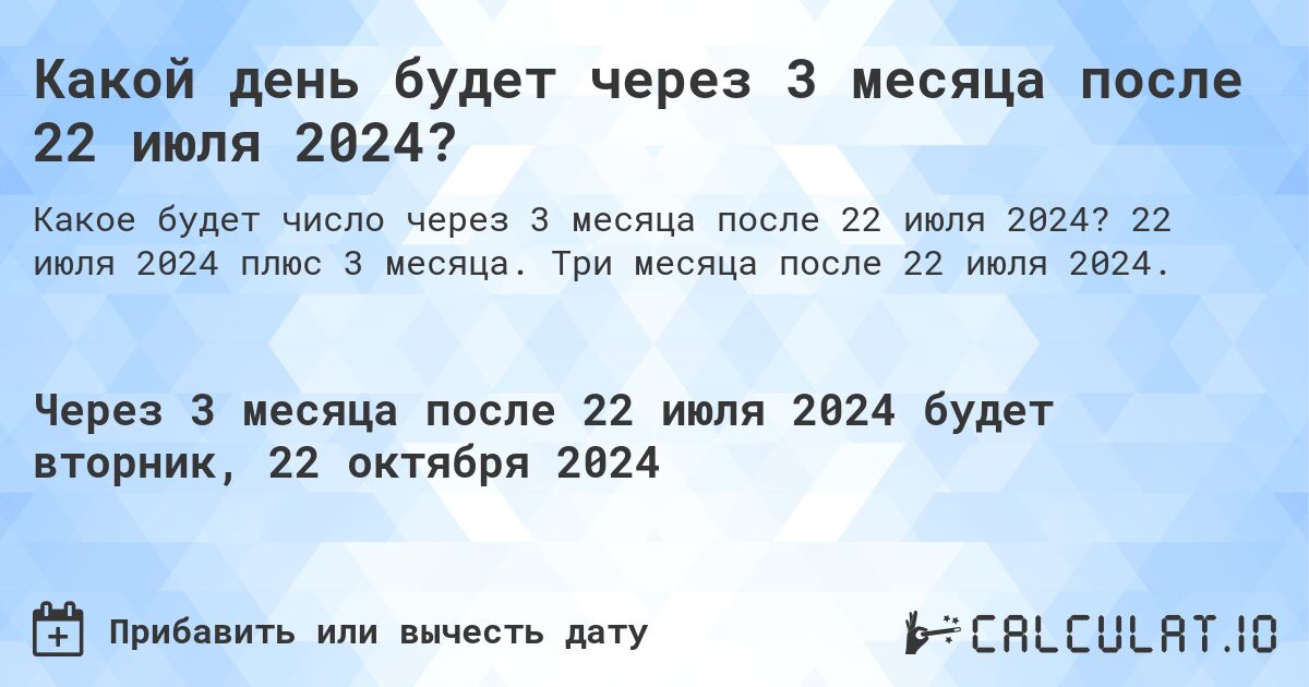 Какой день будет через 3 месяца после 22 июля 2024?. 22 июля 2024 плюс 3 месяца. Три месяца после 22 июля 2024.