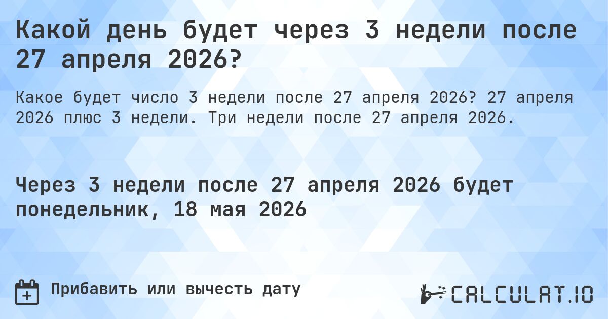 Какой день будет через 3 недели после 27 апреля 2026?. 27 апреля 2026 плюс 3 недели. Три недели после 27 апреля 2026.
