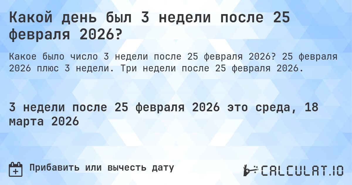 Какой день был 3 недели после 25 февраля 2026?. 25 февраля 2026 плюс 3 недели. Три недели после 25 февраля 2026.