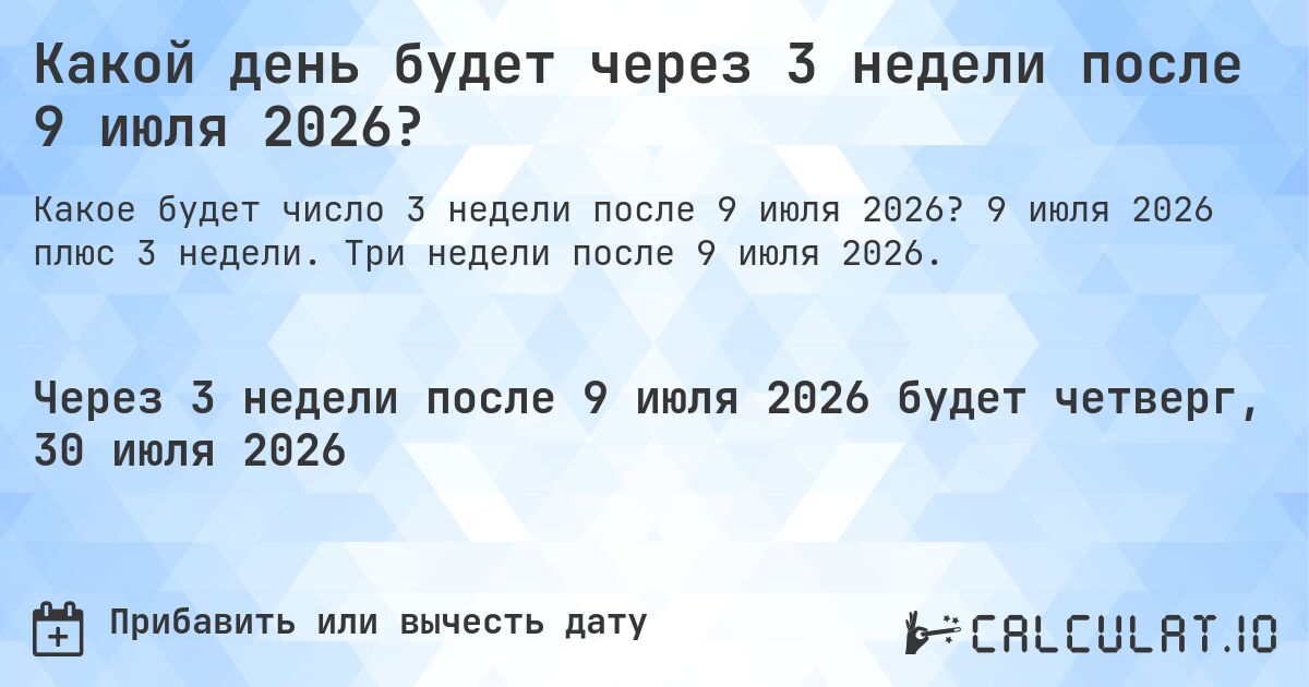 Какой день будет через 3 недели после 9 июля 2026?. 9 июля 2026 плюс 3 недели. Три недели после 9 июля 2026.