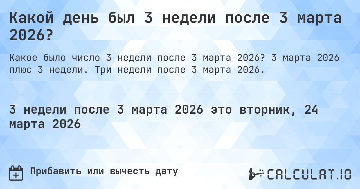 Какой день был 3 недели после 3 марта 2026?. 3 марта 2026 плюс 3 недели. Три недели после 3 марта 2026.