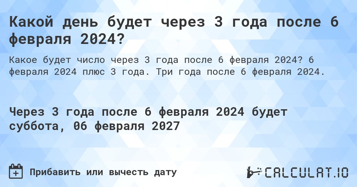 Какой день будет через 3 года после 6 февраля 2024?. 6 февраля 2024 плюс 3 года. Три года после 6 февраля 2024.
