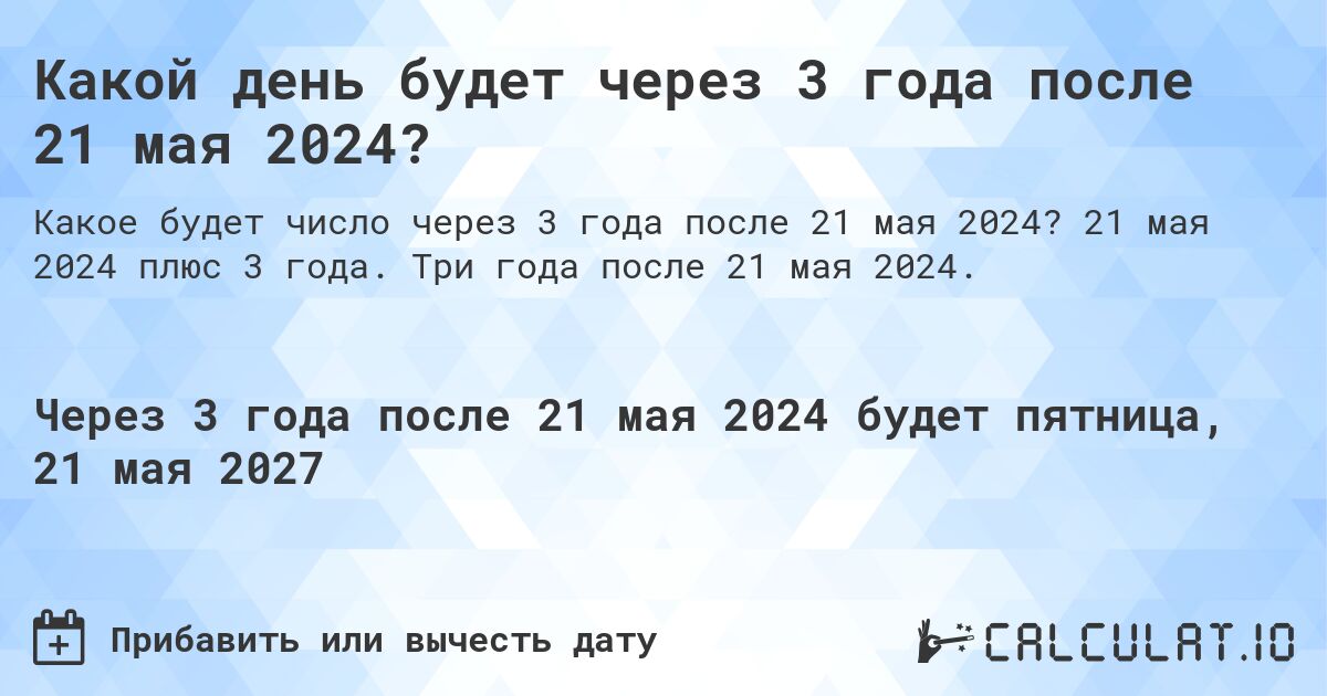 Какой день будет через 3 года после 21 мая 2024?. 21 мая 2024 плюс 3 года. Три года после 21 мая 2024.