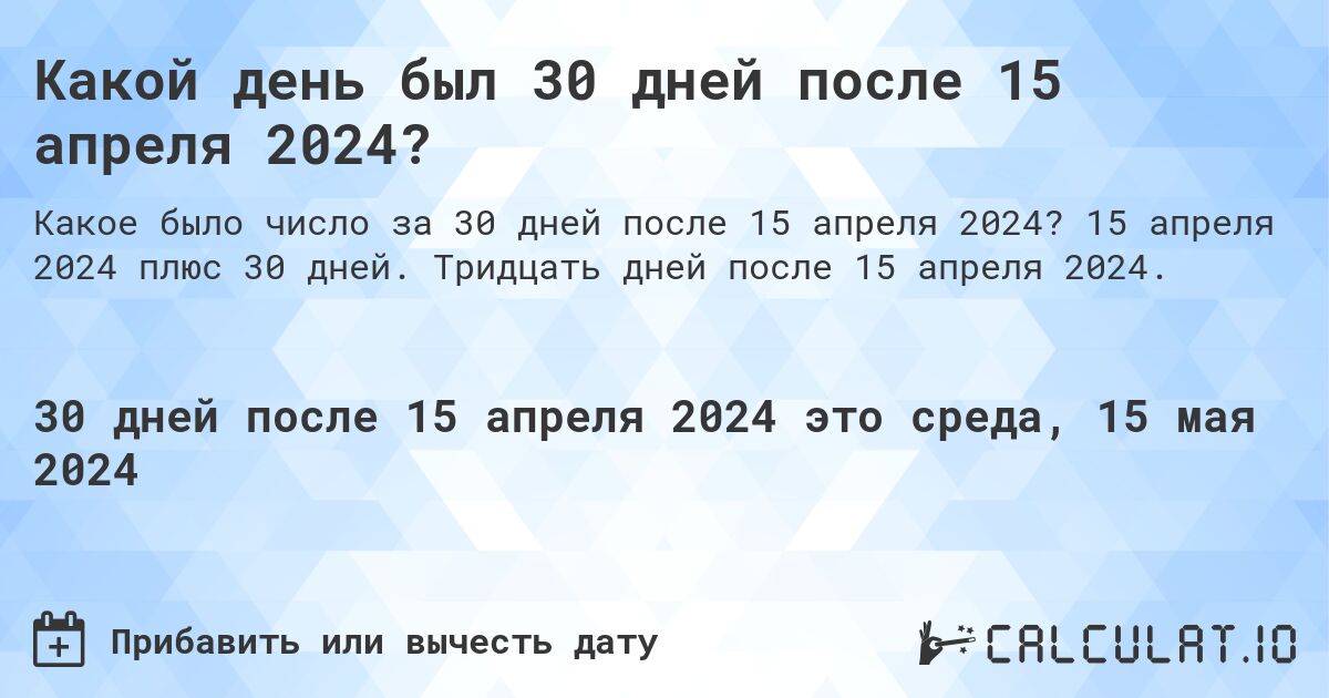 Какой день был 30 дней после 15 апреля 2024?. 15 апреля 2024 плюс 30 дней. Тридцать дней после 15 апреля 2024.