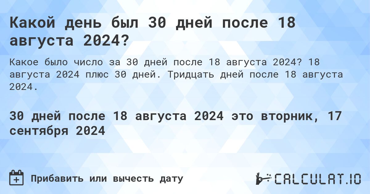 Какой день будет через 30 дней после 18 августа 2024?. 18 августа 2024 плюс 30 дней. Тридцать дней после 18 августа 2024.