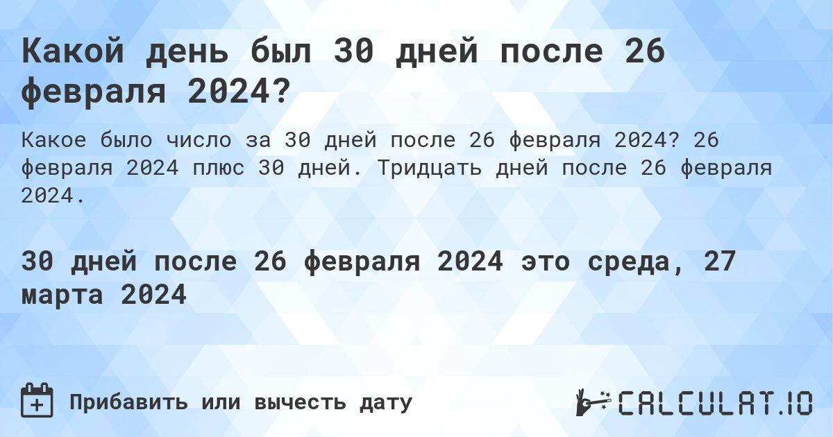 Какой день был 30 дней после 26 февраля 2024?. 26 февраля 2024 плюс 30 дней. Тридцать дней после 26 февраля 2024.