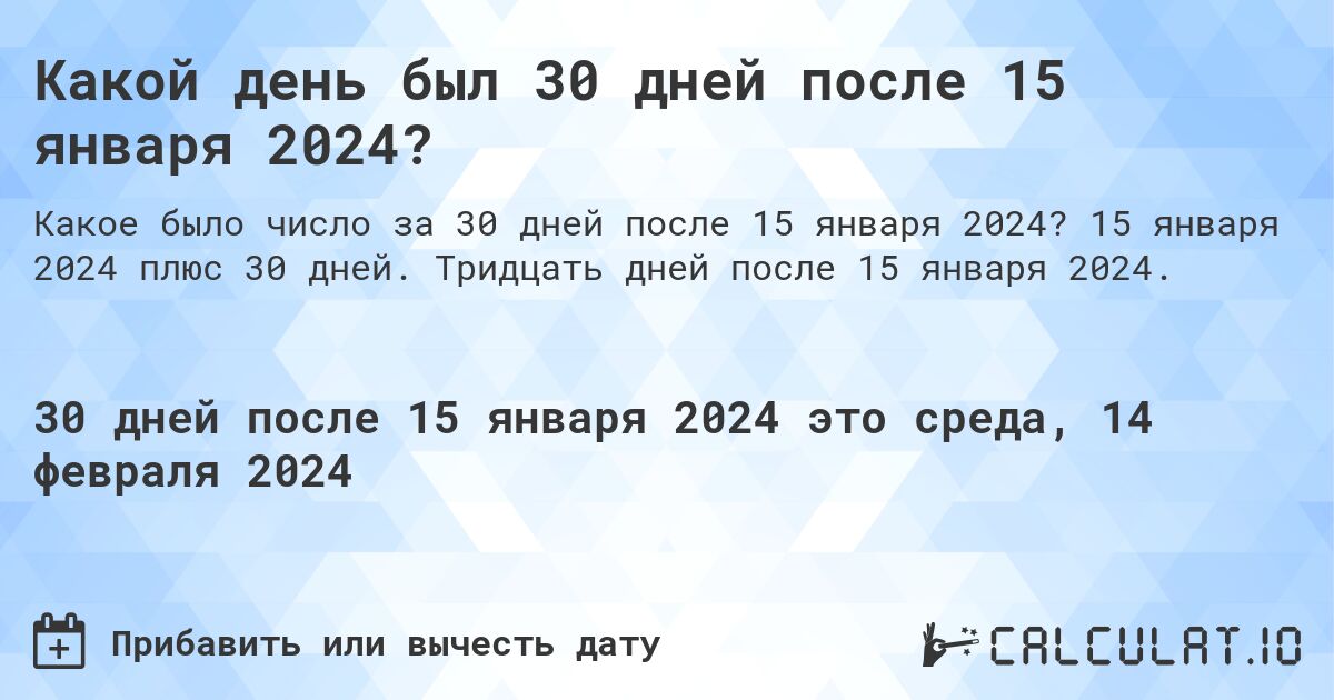 Какой день был 30 дней после 15 января 2024?. 15 января 2024 плюс 30 дней. Тридцать дней после 15 января 2024.