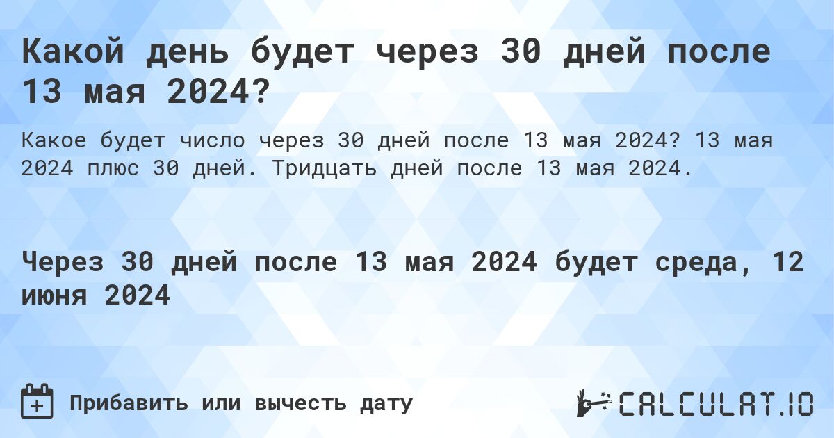 Какой день будет через 30 дней после 13 мая 2024?. 13 мая 2024 плюс 30 дней. Тридцать дней после 13 мая 2024.
